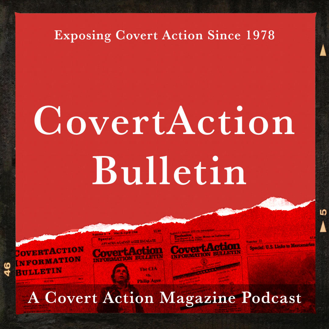Exposing covert action since 1978. CovertAction Bulletin. A Covert Action Magazine podcast.